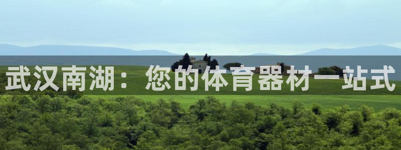 星欧娱乐彩票软件下载官网：武汉南湖：您的体育器材一站