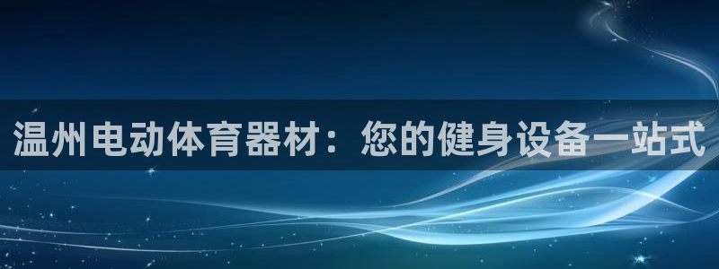 澳星国际娱乐集团：温州电动体育器材：您的健身设备一站