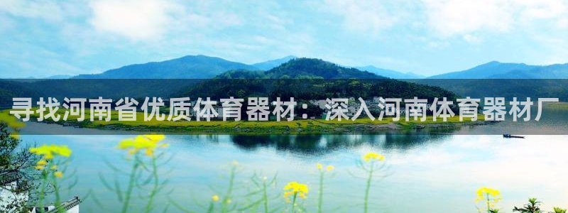星欧娱乐公司简介：寻找河南省优质体育器材：深入河南体