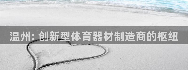 星乐娱乐：温州: 创新型体育器材制造商的枢纽