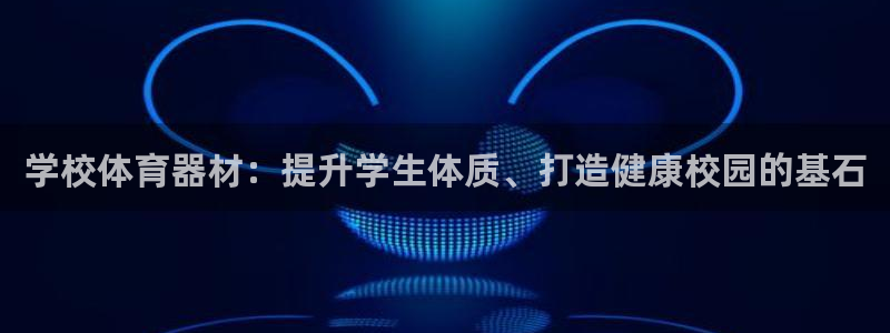 星欧娱乐信存手机版下载：学校体育器材：提升学生体质、