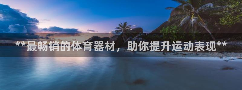 星欧娱乐的官方版本更新内容怎么删除：**最畅销的体育