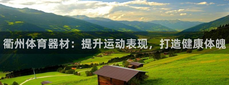 星欧娱乐是正规平台吗知乎推荐：衢州体育器材：提升运动