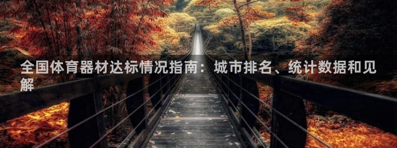 星欧娱乐平台怎么样啊知乎：全国体育器材达标情况指南：