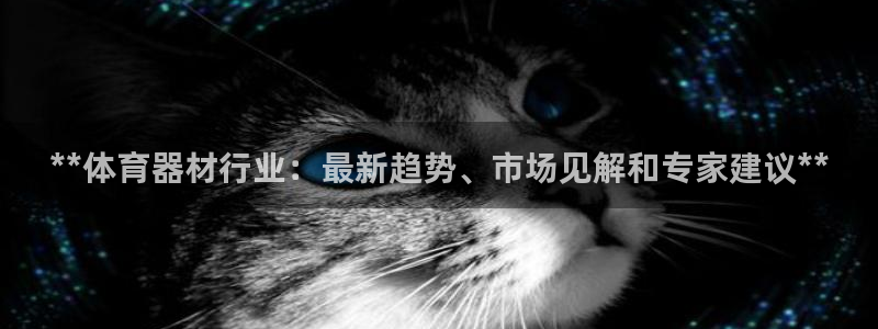 星欧娱乐官方客服联系方式电话：**体育器材行业：最新