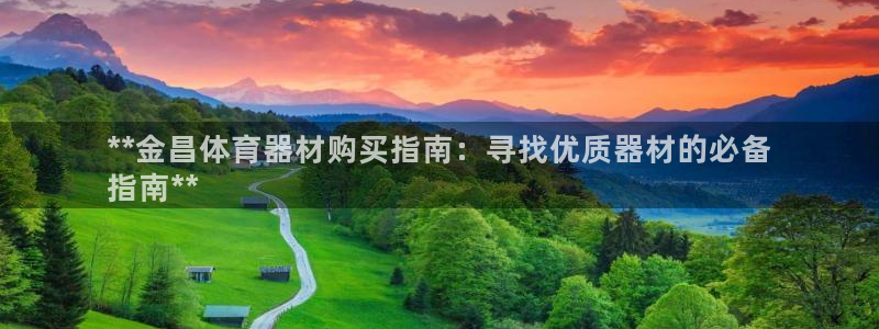星澳娱乐公司地址：**金昌体育器材购买指南：寻找优质