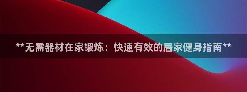 星澳娱乐公司地址：**无需器材在家锻炼：快速有效的居