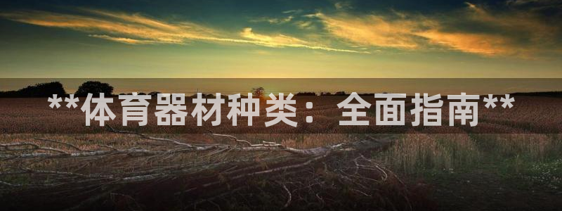 星欧娱乐扣款怎么回事：**体育器材种类：全面指南**