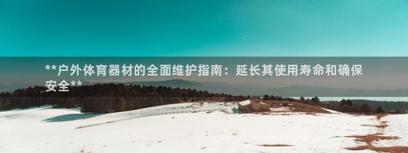 星欧娱乐扣款怎么回事：**户外体育器材的全面维护指南